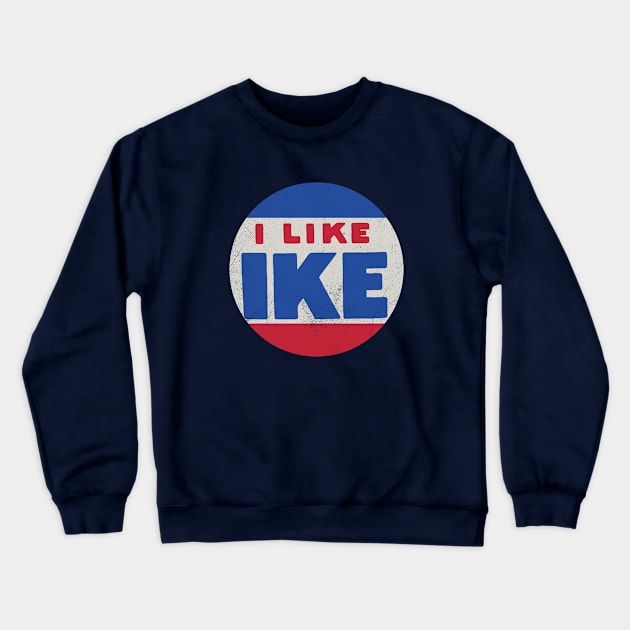 I LIKE IKE! - VINTAGE EISENHOWER ELECTION Crewneck Sweatshirt by toruandmidori